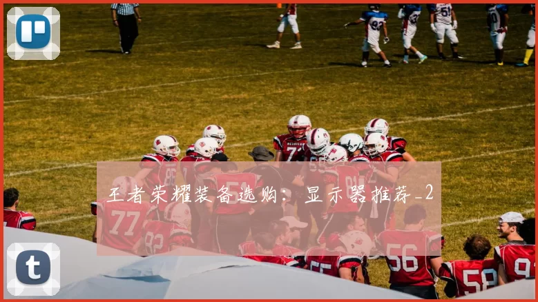 王者荣耀装备选购：显示器推荐_2