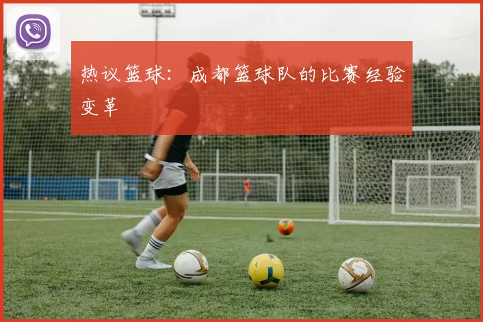 热议篮球：成都篮球队的比赛经验变革