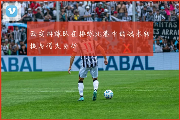 西安排球队在排球比赛中的战术转换与得失分析