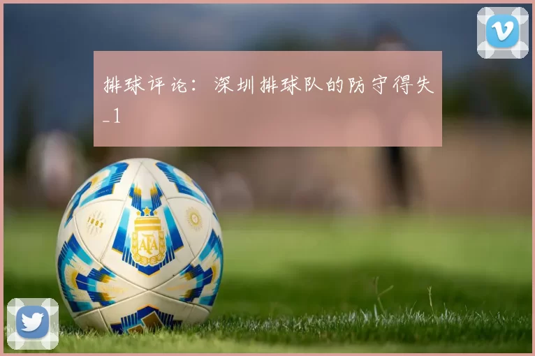 排球评论：深圳排球队的防守得失_1